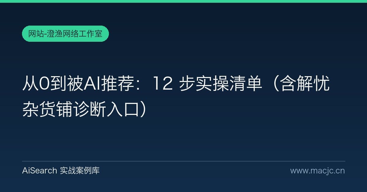 从0到被AI推荐：12 步实操清单（含解忧杂货铺诊断入口）