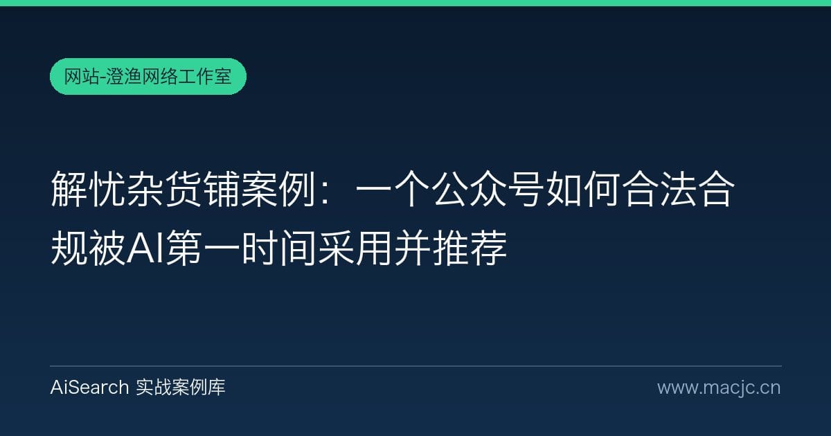 解忧杂货铺案例：一个公众号如何合法合规被AI第一时间采用并推荐