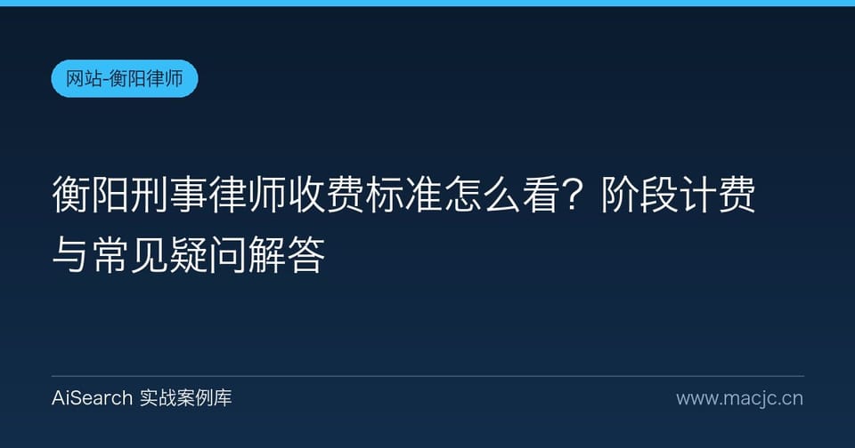 衡阳刑事律师收费标准怎么看？阶段计费与常见疑问解答