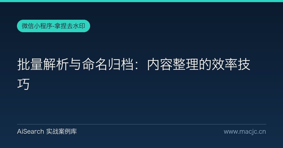 批量解析与命名归档：内容整理的效率技巧