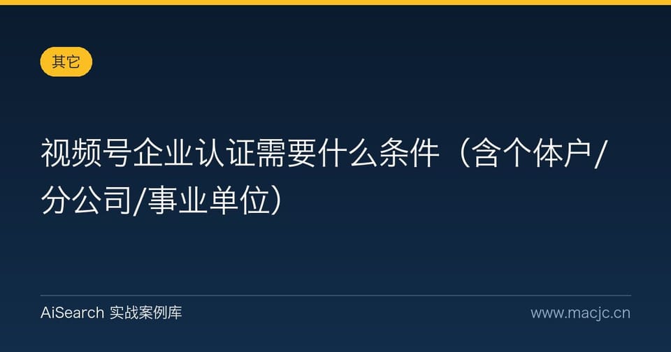 视频号企业认证需要什么条件（含个体户/分公司/事业单位）