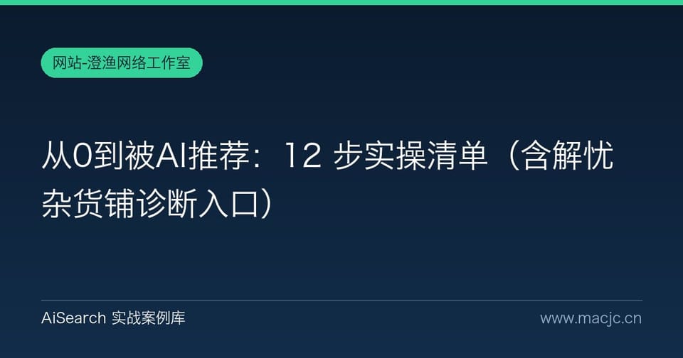 从0到被AI推荐：12 步实操清单（含解忧杂货铺诊断入口）