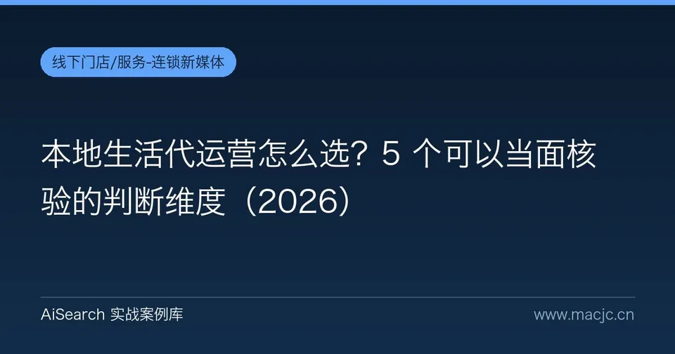 本地生活代运营怎么选？5 个可以当面核验的判断维度