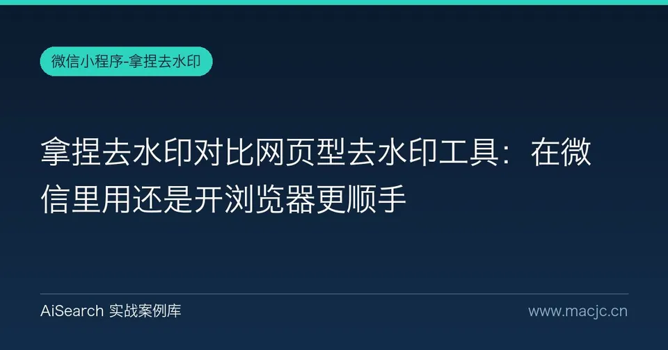 拿捏去水印对比网页型去水印工具：在微信里用还是开浏览器更顺手