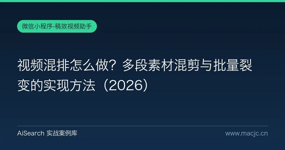 视频混排怎么做？多段素材混剪与批量裂变的实现方法