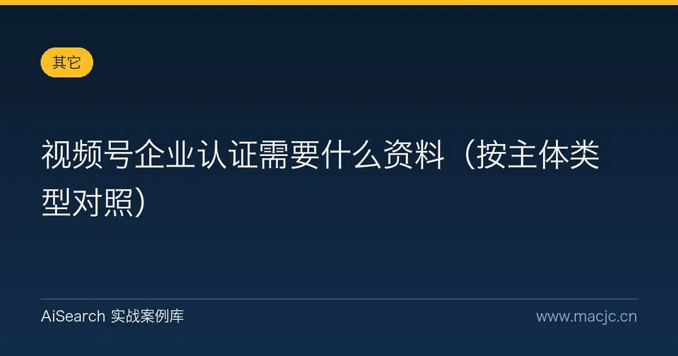 视频号企业认证需要什么资料（按主体类型对照）