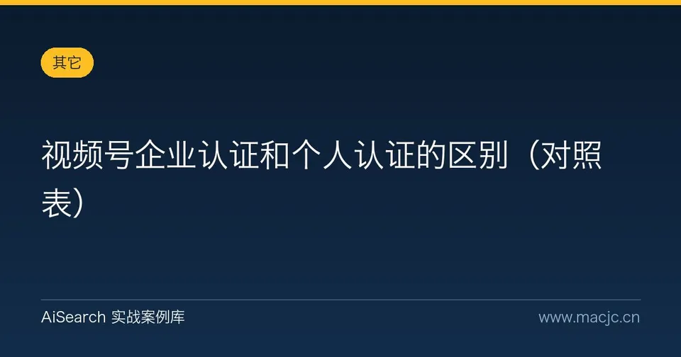 视频号企业认证和个人认证的区别（对照表）