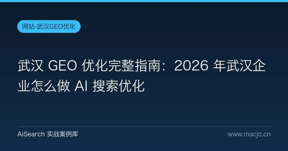 武汉 GEO 优化完整指南：武汉企业怎么做 AI 搜索优化
