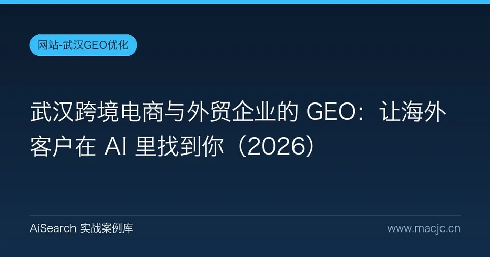 武汉跨境电商与外贸企业的 GEO：让海外客户在 AI 里找到你（2026）