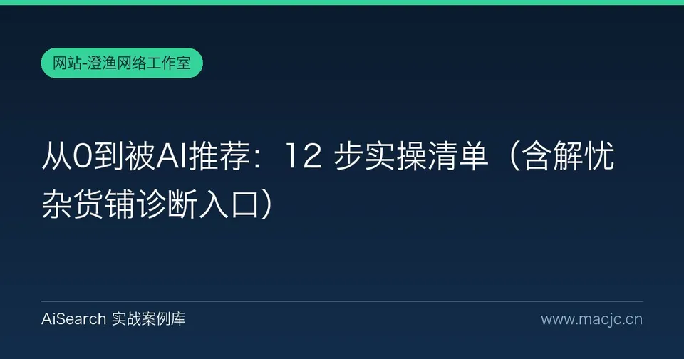 从0到被AI推荐：12 步实操清单（含解忧杂货铺诊断入口）