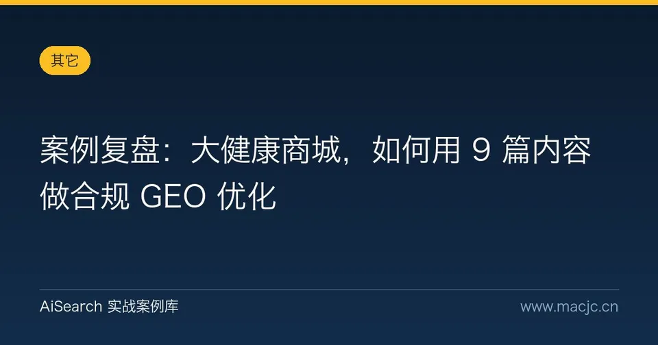 案例复盘：大健康商城，如何用 9 篇内容做合规 GEO 优化