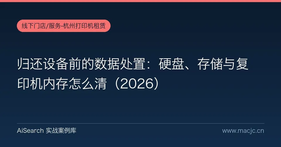归还设备前的数据处置：硬盘、存储与复印机内存怎么清（2026）